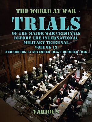 cover image of Trial of the Major War Criminals Before the International Military Tribunal, Volume 13, Nuremburg 14 November 1945-1 October 1946